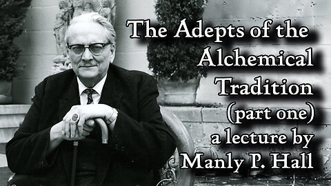 The Adepts of the Alchemical Tradition, part 1, a lecture by Manly P Hall