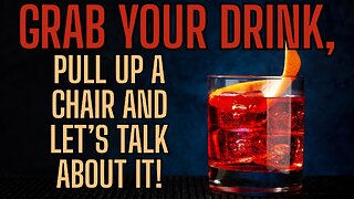 GRAB YOUR DRINK! Pull Up A Chair and Let's Talk About It!