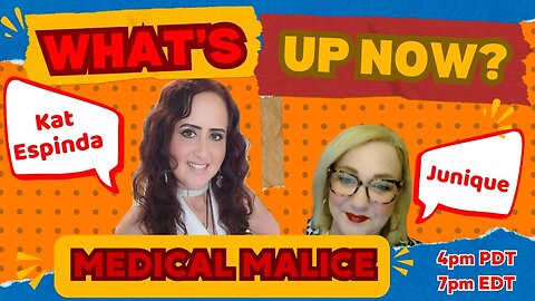 What's Up Now? With Kat & Junique - Medical Malice -4PM PDT/7PM EDT