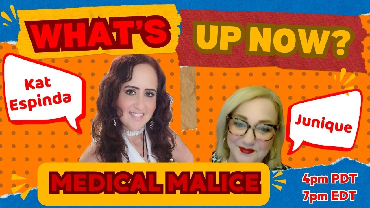 What's Up Now? With Kat & Junique - Medical Malice -4PM PDT/7PM EDT