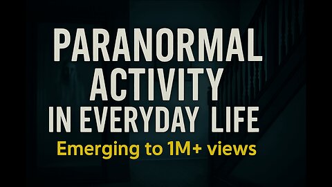 Paranormal Activity in Everyday Life (Rumble Exclusive)