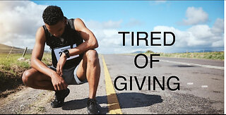 TIRED OF GIVING