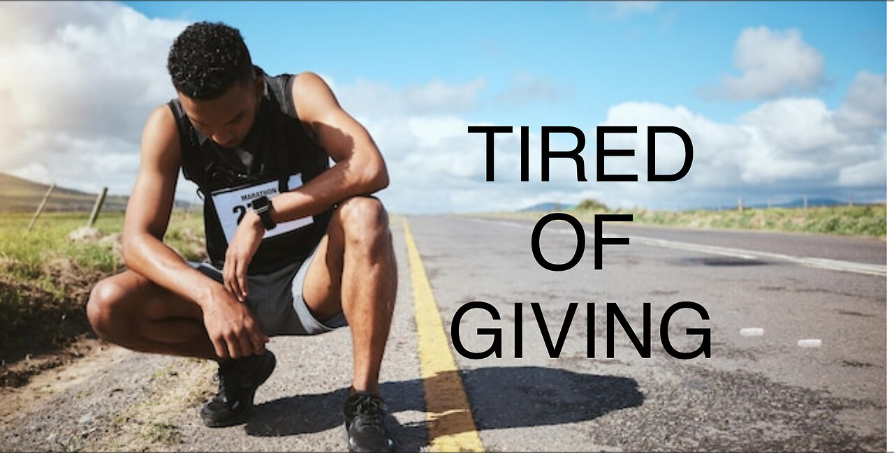 TIRED OF GIVING