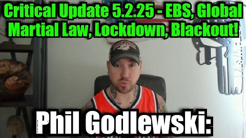 Phil Godlewski: Critical Update 5.2.25 - EBS, Global Martial Law, Lockdown, Blackout!