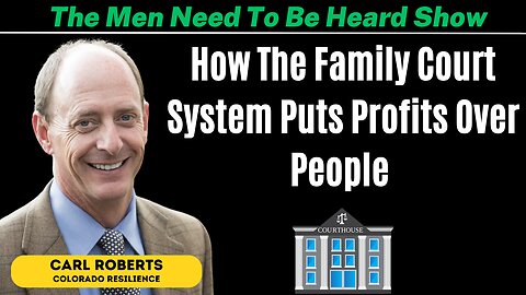 The Men Need To Be Heard Show: How The Family Court System Puts Profits Over People w/ Carl Roberts