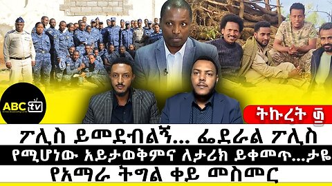 ፖሊስ ይመደብልኝ... ፌደራል ፖሊስ|የሚሆነው አይታወቅምና ለታሪክ ይቀመጥ...ታዬ| የአማራ ትግል ቀይ መስመር|| ትኩረት ፴
