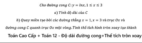 Toán Cao Cấp+ Toán 12: Độ dài đường cong C+ Thể tích khối tròn xoay C:y=lnx,1≤x≤3
