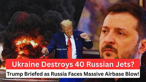 Ukraine Destroys 40 Russian Jets? Trump Briefed as Russia Faces Massive Airbase Blow!