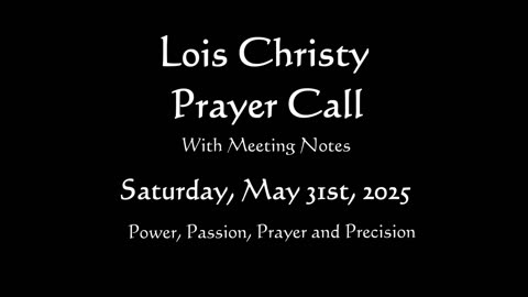 Lois Christy Prayer Group Conference Call for Saturday, May 31st, 2025