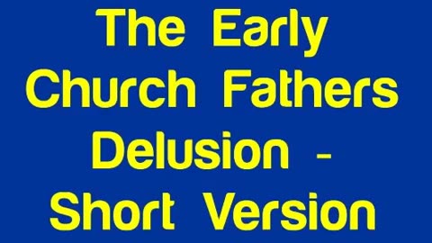 The Early Church Fathers Delusion - Short