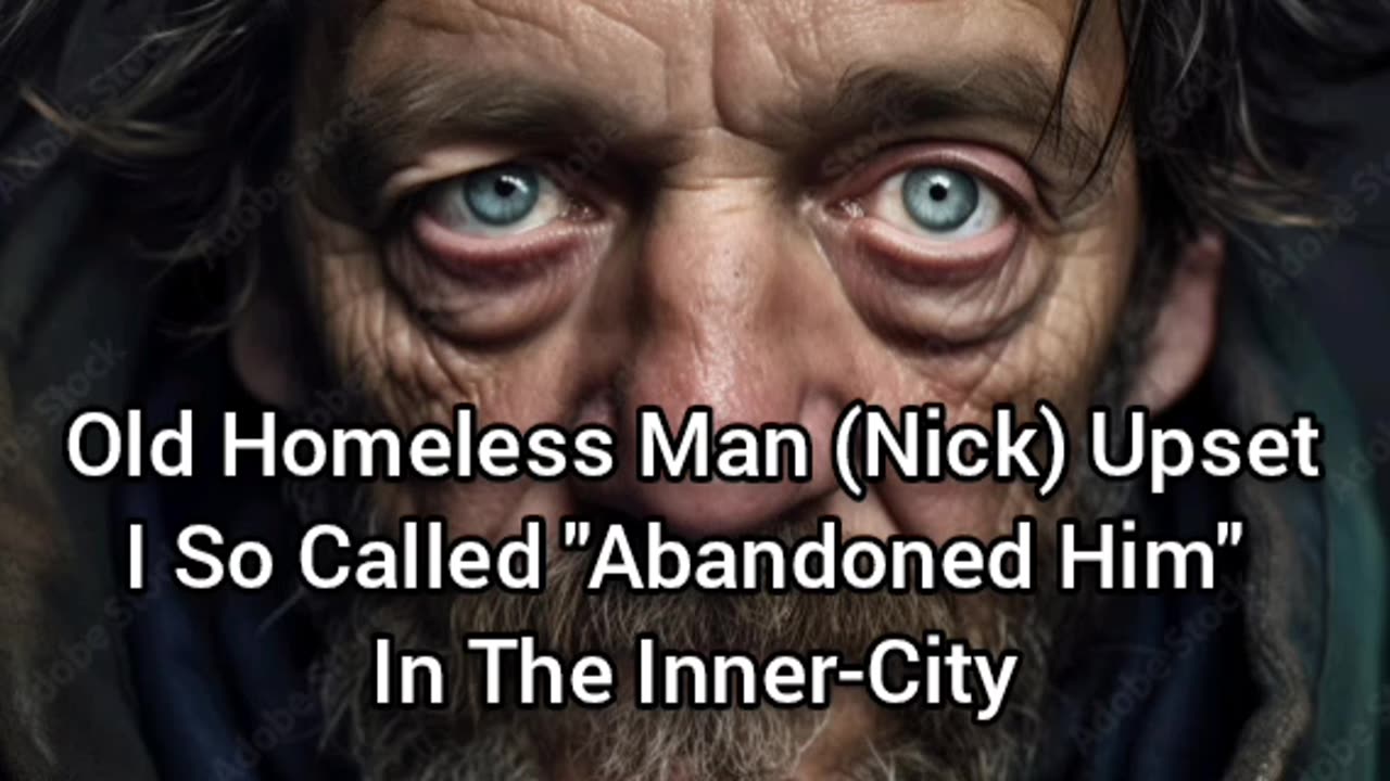 Homeless Nick Is Upset With Me Because I "Abandoned Him" In The Inner-City