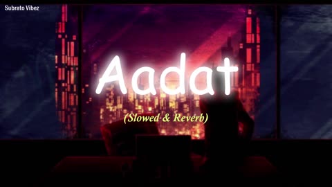 Aadat - Atif Aslam | Lofi Version - Subrato vibez