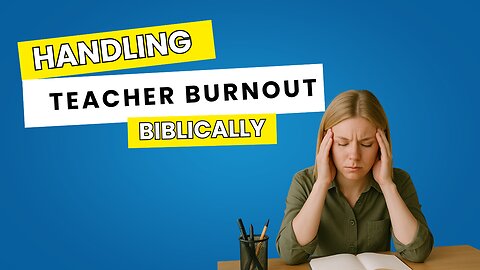 Handling Teacher Burnout Biblically