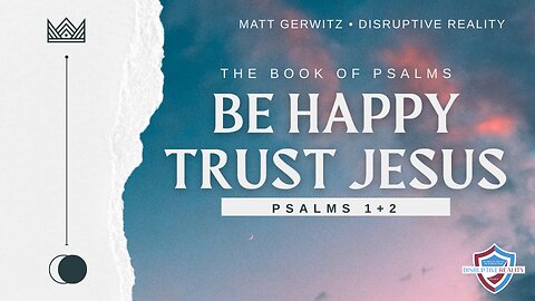 Be Happy, Trust Jesus – Psalms 1+2