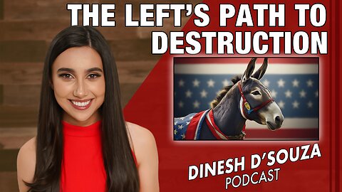 THE LEFT’S PATH TO DESTRUCTION Dinesh D’Souza Podcast Ep1170
