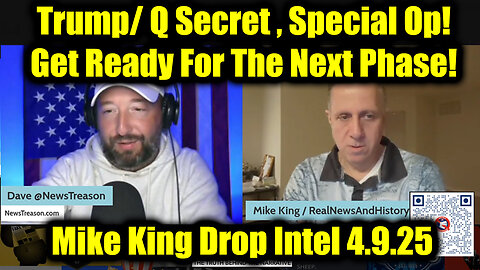 Mike King Full Intel Drop - Trump/ Q Secret 4.9.2025, Special Op! Get Ready For The Next Phase!