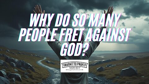 Why Do So Many People Fret Against God?
