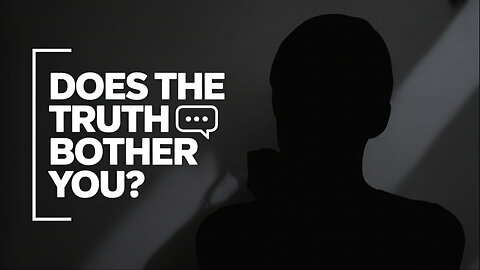 "Does The Truth Bother You?"