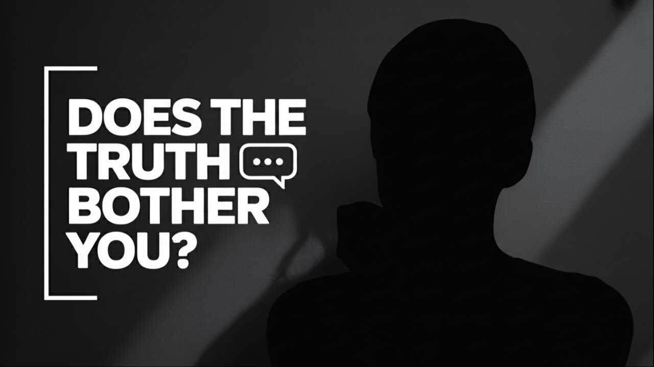 "Does The Truth Bother You?"