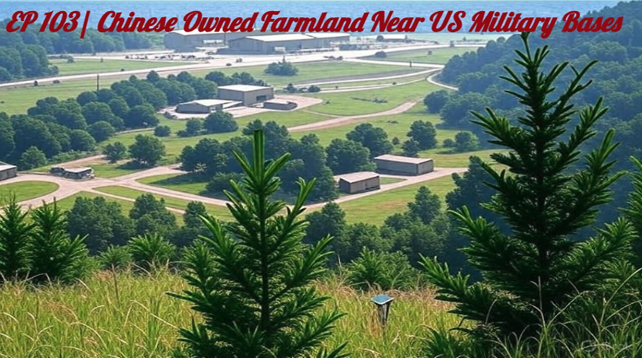 EP 103 | Chinese Owned Farmland Next to US Military Bases