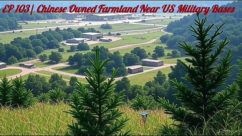 EP 103 | Chinese Owned Farmland Next to US Military Bases