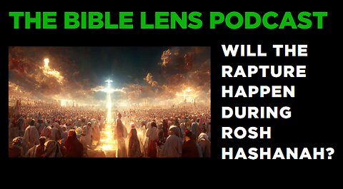 The Bible Lens Podcast #107: Will The Rapture Happen During Rosh Hashanah?
