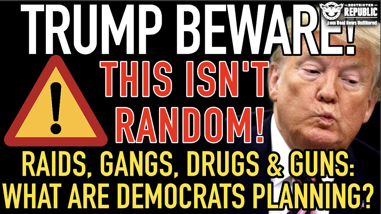 Trump Beware! This Isn’t Random! Raids, Gangs, Drugs & Guns: What Are The Democrats Planning?