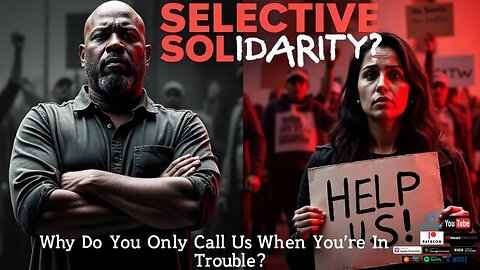 Episode 115: Selective Solidarity: Why Are We Only Needed When You're in Trouble?
