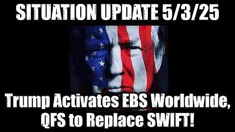 Situation Update 5/3/25 - Trump Activates EBS Worldwide, QFS to Replace SWIFT!