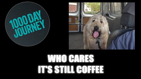 1000 Day Journey 0688 Who Cares, It's Still Coffee