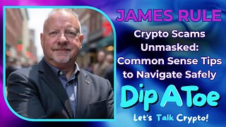 Crypto Scams Unmasked: Common Sense Tips to Dip a Toe in Safety with James Rule!