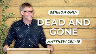 Dead and Gone — Matthew 28:1–15