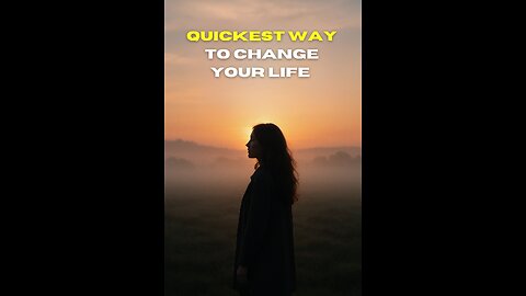 Quickest Way to Change Your Life