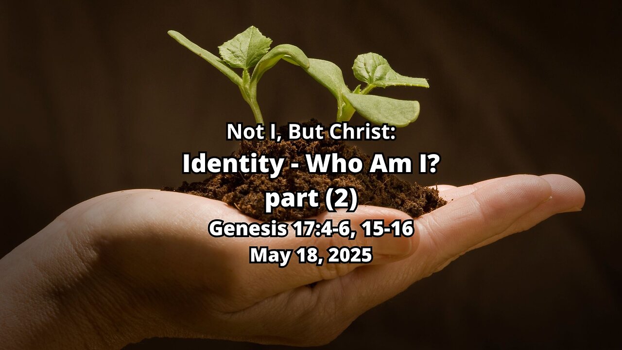 Not I, But Christ: Identity - Who Am I? (part 2) 0 Genesis 17:4-6; 15-16
