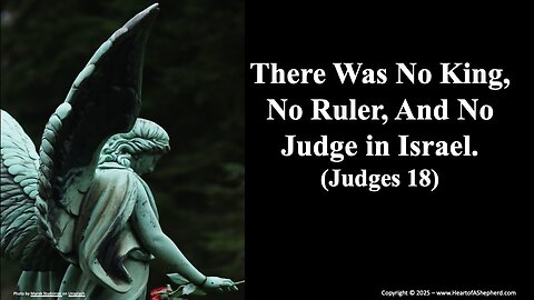 There Was No King, No Ruler, and No Judge in Israel. (Judges 18) from www.HeartofAShepherd.com