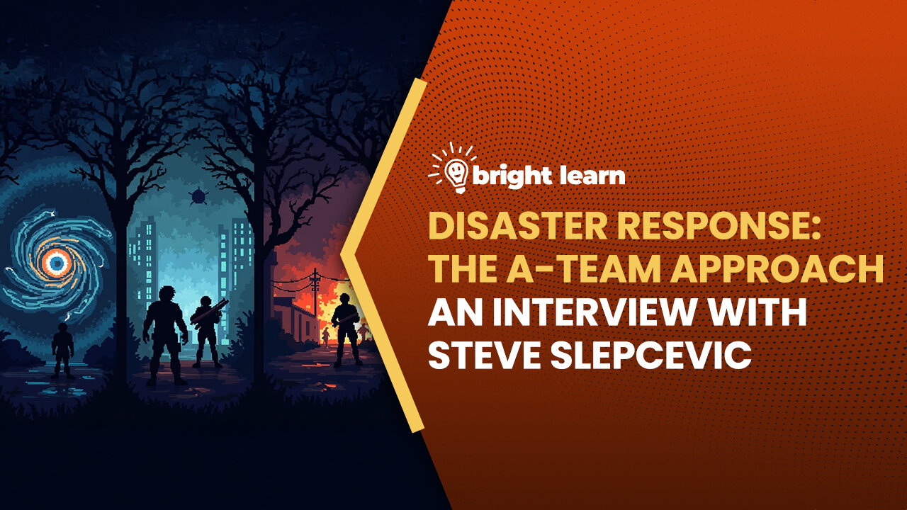 BrightLearn - Disaster Response: The A-Team Approach, an interview with Steve Slepcevic