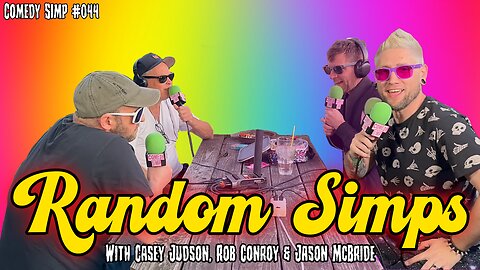 COMEDY SIMP PODCAST #044 - Random Simps w/ Casey Judson, Rob Conroy & Jason McBride