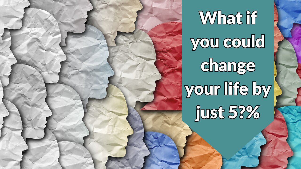 What if you could change your life by just 5%?
