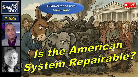 Sharpe Way No. 683! 🔴Is the American System Repairable? 🇺🇸 LIVE Discussion with Larken Rose!