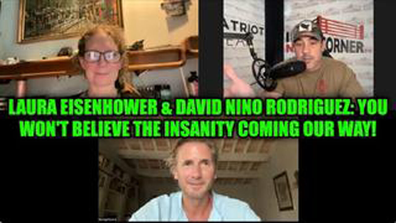 LAURA EISENHOWER & DAVID NINO RODRIGUEZ: YOU WONT BELIEVE THE INSANITY COMING OUR WAY!