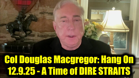 Col Douglas Macgregor: Hang On 12.9.25 - A Time of DIRE STRAITS