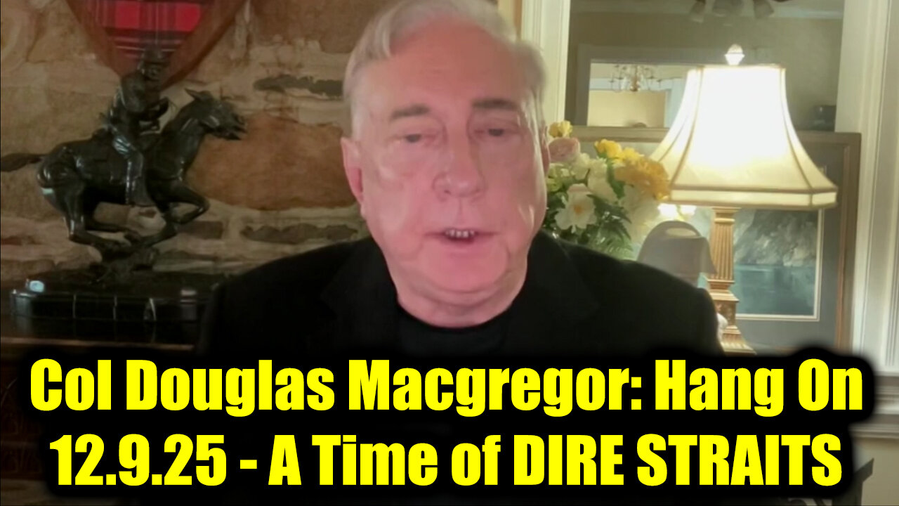 Col Douglas Macgregor: Hang On 12.9.25 - A Time of DIRE STRAITS