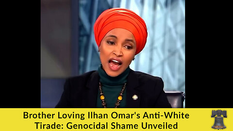 Brother Loving Ilhan Omar's Anti-White Tirade: Genocidal Shame Unveiled