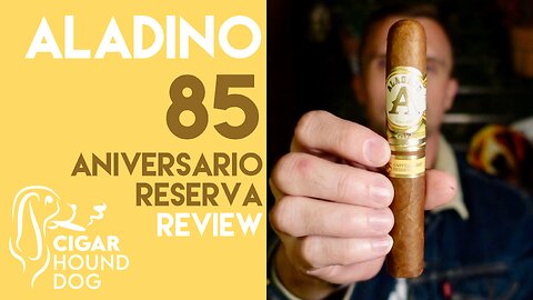 Aladino 85 Aniversario Reserva Cigar Review