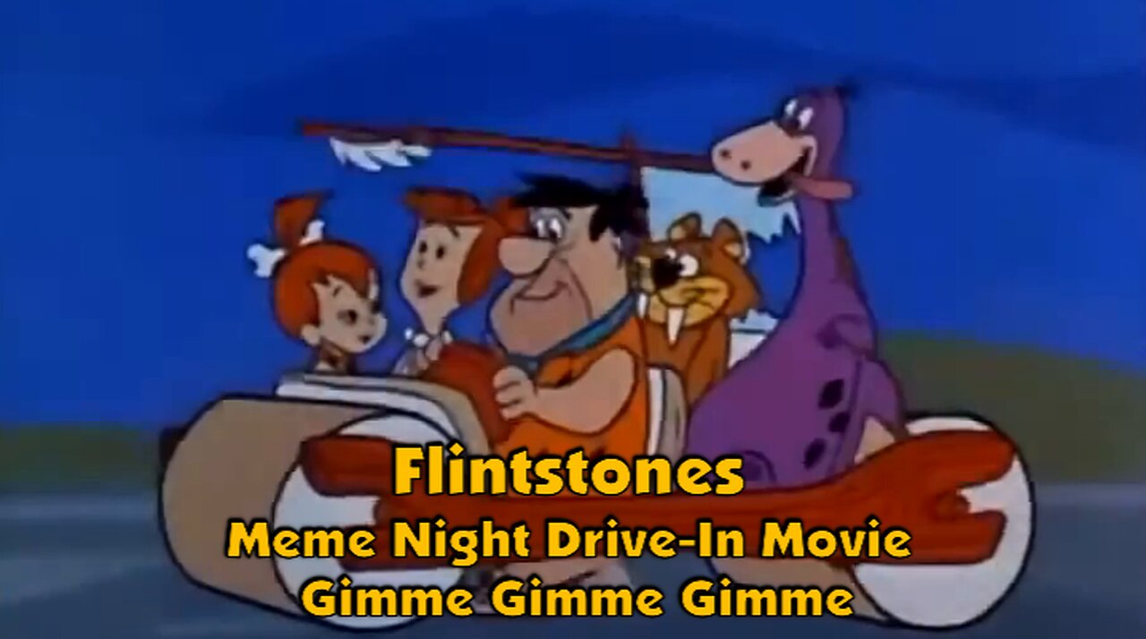 Flintstones Meme Night Drive-In Movie.. Gimme Gimme Gimme