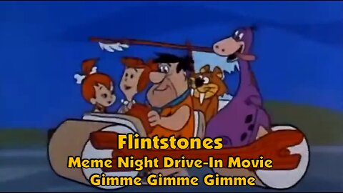 Flintstones Meme Night Drive-In Movie.. Gimme Gimme Gimme