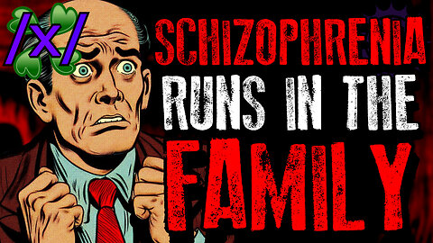 Schizophrenia Runs in the Family | 4chan /x/ Bizarre Greentext Stories Thread