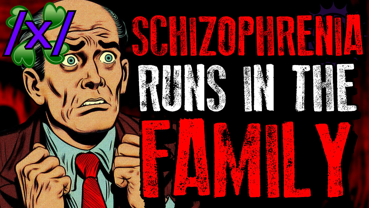 Schizophrenia Runs in the Family | 4chan /x/ Bizarre Greentext Stories Thread