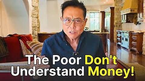 The Poor Don't Understand Money... Robert Kiyosaki
