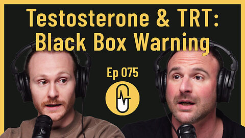 Ep 075 - Testosterone & TRT: Black Box Warning